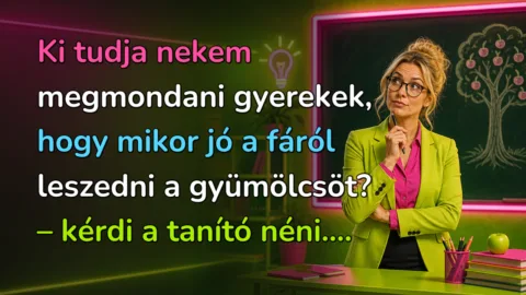 Ki tudja nekem megmondani gyerekek, hogy mikor jó a fáról leszedni a gyümölcsöt? – kérdi a tanító néni....