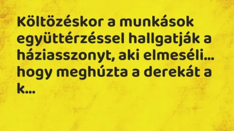 Vicc: Költözéskor a munkások együttérzéssel hallgatják a háziasszonyt…