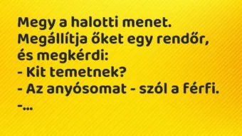 Vicc: Megy a halotti menet. Megállítja őket egy rendőr, és megkérdi…