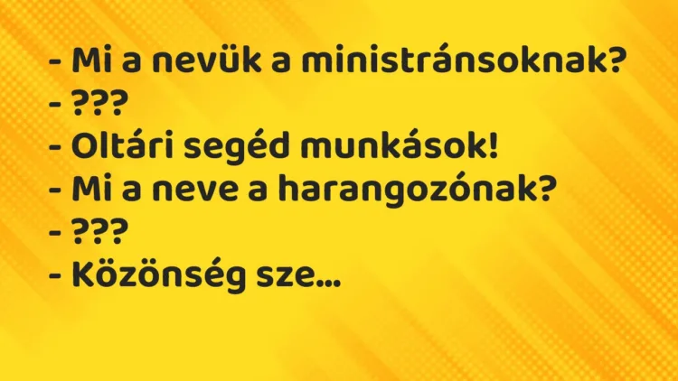 Vicc: Mi a nevük a ministránsoknak? Vicc: Mi a nevük a ministránsoknak?