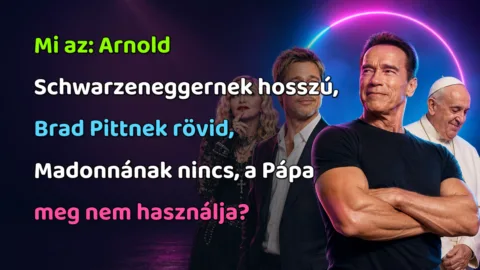 Mi az: Arnold Schwarzeneggernek hosszú, Brad Pittnek rövid, Madonnának nincs, a Pápa meg nem használja?
