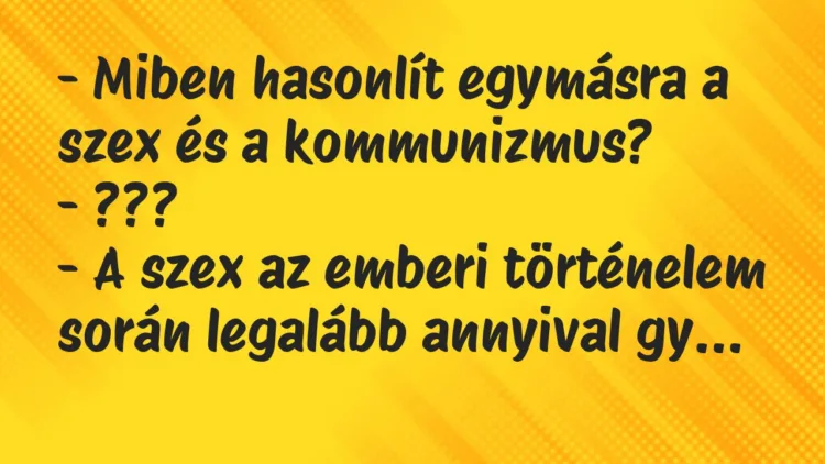 Vicc: Miben hasonlít egymásra a szex és a kommunizmus? Vicc: Miben hasonlít egymásra a szex és a kommunizmus?
