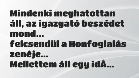 Vicc: Mindenki meghatottan áll, az igazgató beszédet mond, felcsendül…