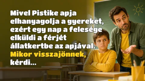 Mivel Pistike apja elhanyagolja a gyereket, ezért egy nap a felesége elküldi a férjét állatkertbe az apjával. Mikor visszajönnek, kérdi...