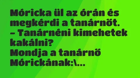 Vicc: Móricka ül az órán és megkérdi a tanárnőt…