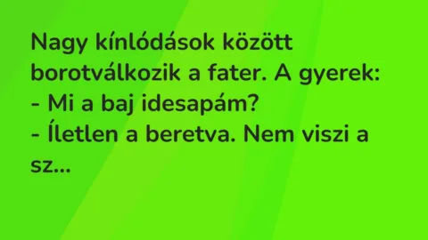 Vicc: Nagy kínlódások között borotválkozik a fater. A gyerek…