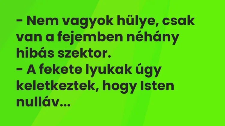 Vicc: Nem vagyok hülye, csak van a fejemben néhány hibás szektor… Vicc: Nem vagyok hülye, csak van a fejemben néhány hibás szektor…