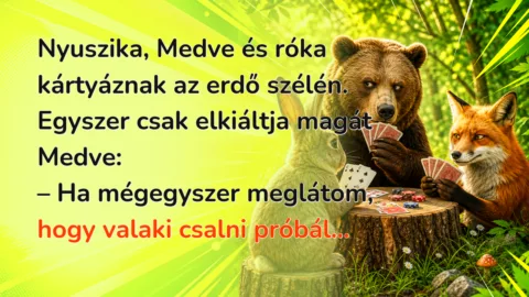 Nyuszika, Medve és róka kártyáznak az erdő szélén. Egyszer csak elkiáltja magát Medve: – Ha mégegyszer meglátom, hogy valaki csalni próbál...