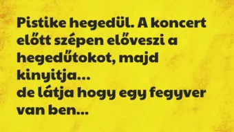 Vicc: Pistike hegedül. A koncert előtt szépen előveszi a hegedűtokot… Vicc: Pistike hegedül. A koncert előtt szépen előveszi a hegedűtokot…