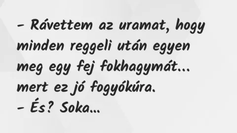 Vicc: Rávettem az uramat, hogy minden reggeli után egyen meg egy fej…