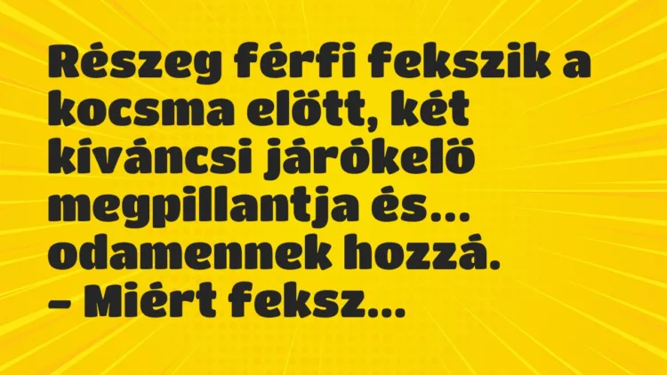 Vicc: Részeg férfi fekszik a kocsma előtt, két kíváncsi járókelő megpillantja… Vicc: Részeg férfi fekszik a kocsma előtt, két kíváncsi járókelő megpillantja…