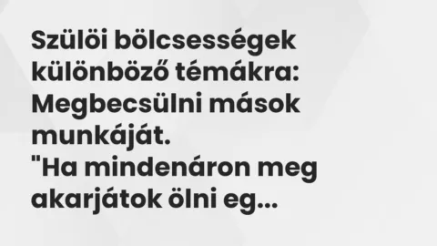 Vicc: Szülöi bölcsességek különböző témákra… Vicc: Szülöi bölcsességek különböző témákra…