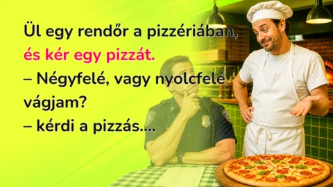 Ül egy rendőr a pizzériában, és kér egy pizzát. – Négyfelé, vagy nyolcfelé vágjam? – kérdi a pizzás....