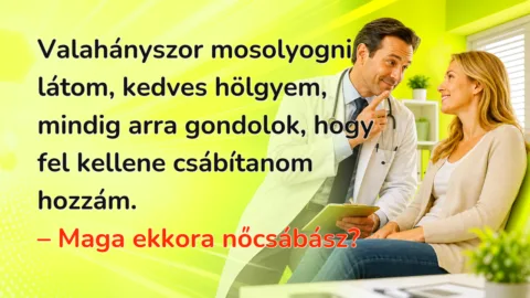 Valahányszor mosolyogni látom, kedves hölgyem, mindig arra gondolok, hogy fel kellene csábítanom hozzám. – Maga ekkora nőcsábász?