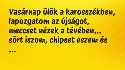 Vicc: Vasárnap ülök a karosszékben, lapozgatom az újságot, meccset nézek…