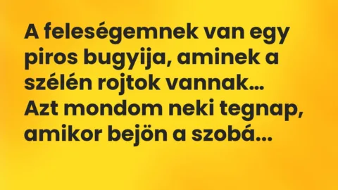Viccek: A feleségemnek van egy piros bugyija, aminek a szélén rojtok vannak… Viccek: A feleségemnek van egy piros bugyija, aminek a szélén rojtok vannak…
