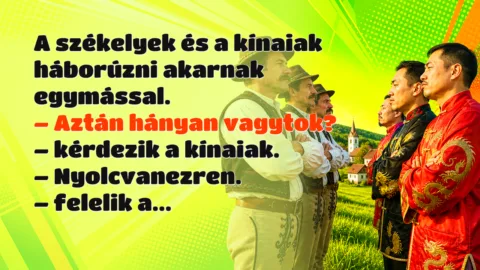 A székelyek és a kínaiak háborúzni akarnak egymással. – Aztán hányan vagytok? – kérdezik a kínaiak. – Nyolcvanezren. – felelik a...