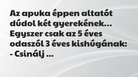 Viccek: Az apuka éppen altatót dúdol két gyerekének. Egyszer csak az 5 éves…