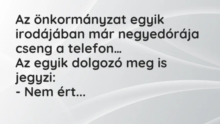 Viccek: Az önkormányzat egyik irodájában már negyedórája cseng a telefon… Viccek: Az önkormányzat egyik irodájában már negyedórája cseng a telefon…
