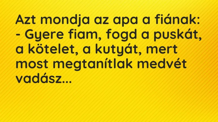 Viccek: Azt mondja az apa a fiának… Viccek: Azt mondja az apa a fiának…