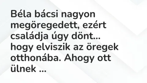 Viccek: Béla bácsi nagyon megöregedett, ezért családja úgy dönt…