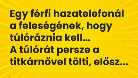Viccek: Egy férfi hazatelefonál a feleségének, hogy túlóráznia kell…