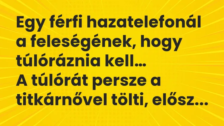 Viccek: Egy férfi hazatelefonál a feleségének, hogy túlóráznia kell… Viccek: Egy férfi hazatelefonál a feleségének, hogy túlóráznia kell…