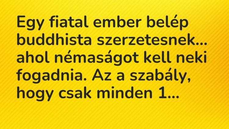 Viccek: Egy fiatal ember belép buddhista szerzetesnek, ahol némaságot kell… Viccek: Egy fiatal ember belép buddhista szerzetesnek, ahol némaságot kell…