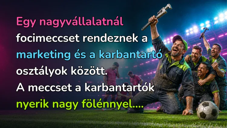 Viccek: Egy nagyvállalatnál focimeccset rendeznek a marketing... Egy nagyvállalatnál focimeccset rendeznek a marketing és a karbantartó osztályok között. A meccset a karbantartók nyerik nagy fölénnyel....