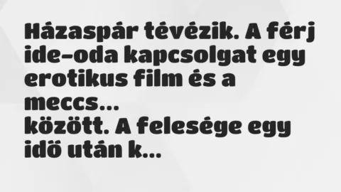 Viccek: Házaspár tévézik. A férj ide-oda kapcsolgat egy erotikus film…