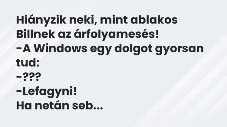Viccek: Hiányzik neki, mint ablakos Billnek az árfolyamesés… Viccek: Hiányzik neki, mint ablakos Billnek az árfolyamesés…