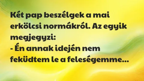 Viccek: Két pap beszélgek a mai erkölcsi normákról. Az egyik megjegyzi…