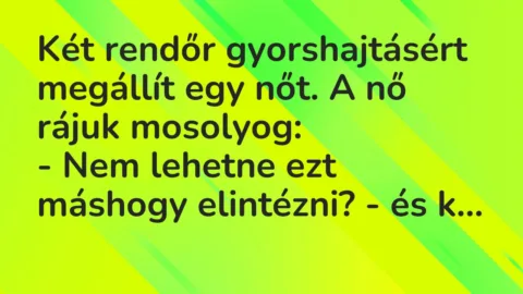 Viccek: Két rendőr gyorshajtásért megállít egy nőt. A nő rájuk mosolyog…