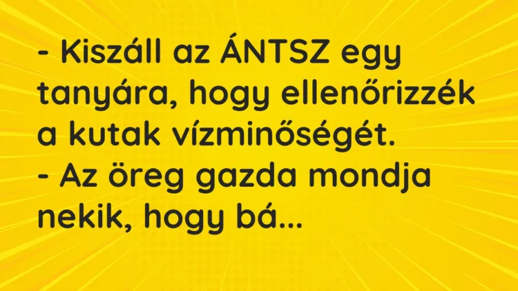 Viccek: Kiszáll az ÁNTSZ egy tanyára, hogy ellenőrizzék a kutak vízminőségét… Viccek: Kiszáll az ÁNTSZ egy tanyára, hogy ellenőrizzék a kutak vízminőségét…