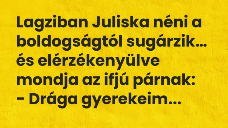 Viccek: Lagziban Juliska néni a boldogságtól sugárzik, és elérzékenyülve… Viccek: Lagziban Juliska néni a boldogságtól sugárzik, és elérzékenyülve…