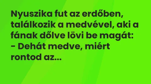 Viccek: Nyuszika fut az erdőben, találkozik a medvével, aki a fának dőlve…